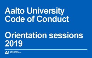 Aalto University Code of Conduct Orientation sessions 2019