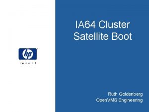 IA 64 Cluster Satellite Boot Ruth Goldenberg Open