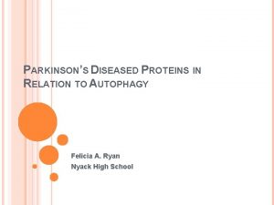 PARKINSONS DISEASED PROTEINS IN RELATION TO AUTOPHAGY Felicia