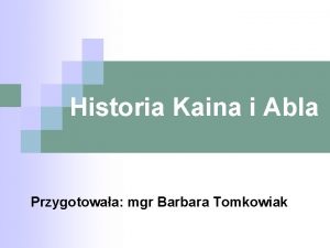 Historia Kaina i Abla Przygotowaa mgr Barbara Tomkowiak