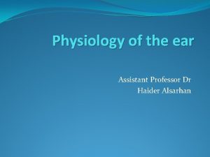 Physiology of the ear Assistant Professor Dr Haider