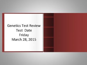 Genetics Test Review Test Date Friday March 28