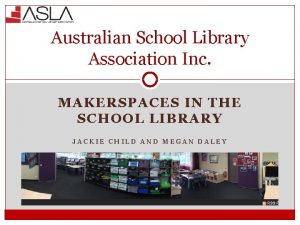 Australian School Library Association Inc MAKERSPACES IN THE