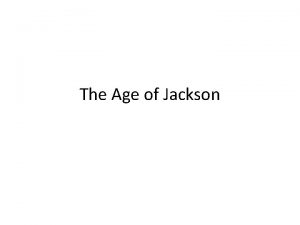 The Age of Jackson Jacksonian Democracy Who was