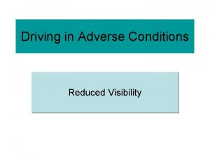 Driving in Adverse Conditions Reduced Visibility Reduced Visibility
