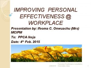 IMPROVING PERSONAL EFFECTIVENESS WORKPLACE Presentation by Ifeoma C