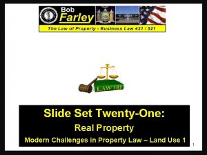 Slide Set TwentyOne Real Property Modern Challenges in