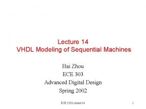 Lecture 14 VHDL Modeling of Sequential Machines Hai