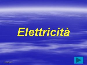 Elettricit 12062021 1 Introduzione In questa presentazione cercher