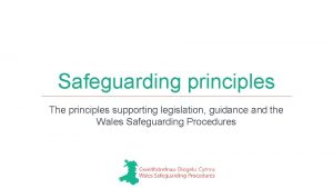 Safeguarding principles The principles supporting legislation guidance and