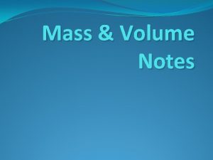 Mass Volume Notes Matter Anything that has mass