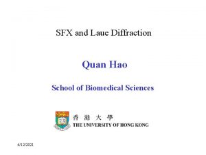 SFX and Laue Diffraction Quan Hao School of