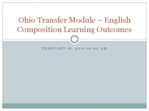 Ohio Transfer Module English Composition Learning Outcomes FEBRUARY