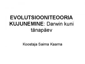 EVOLUTSIOONITEOORIA KUJUNEMINE Darwin kuni tnapev Koostaja Saima Kaarna