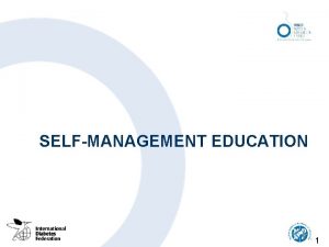 SELFMANAGEMENT EDUCATION 1 Objectives After completing this module