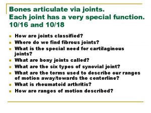 Bones articulate via joints Each joint has a