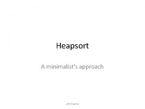 Heapsort A minimalists approach Jeff Chastine Heapsort Like