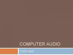 COMPUTER AUDIO CGDD 4003 What is Sound Compressions