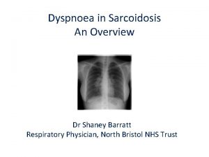 Dyspnoea in Sarcoidosis An Overview Dr Shaney Barratt