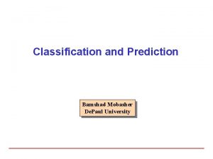 Classification and Prediction Bamshad Mobasher De Paul University