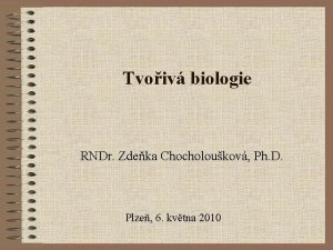 Tvoiv biologie RNDr Zdeka Chocholoukov Ph D Plze