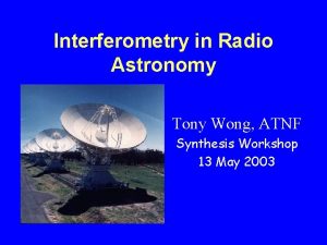 Interferometry in Radio Astronomy Tony Wong ATNF Synthesis