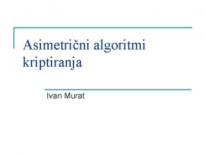 Asimetrini algoritmi kriptiranja Ivan Murat Uvod n n