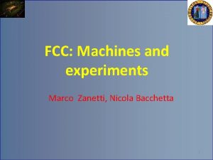 FCC Machines and experiments Marco Zanetti Nicola Bacchetta