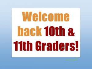 Welcome back 10 th 11 th Graders FOLLOW
