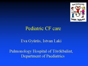 Pediatric CF care Eva Gyrs Istvan Laki Pulmonology