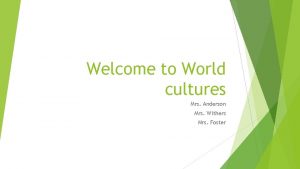 Welcome to World cultures Mrs Anderson Mrs Withers