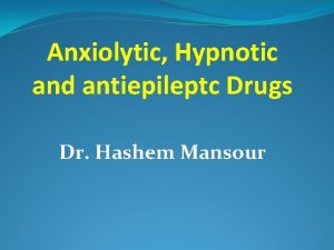 Anxiolytic Hypnotic and antiepileptc Drugs Dr Hashem Mansour