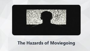 The hazard of moviegoing