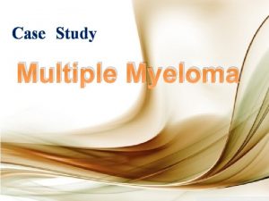 Case Study Multiple Myeloma Amy 54 year old