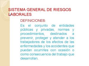 SISTEMA GENERAL DE RIESGOS LABORALES DEFINICIONES Es el