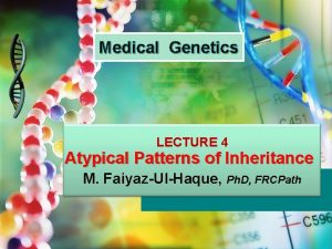 Medical Genetics LECTURE 4 Atypical Patterns of Inheritance