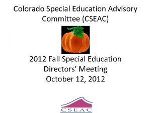 Colorado Special Education Advisory Committee CSEAC 2012 Fall