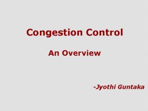 Congestion Control An Overview Jyothi Guntaka Congestion What