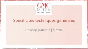 Spcificits techniques gnrales Desktop Tablette Mobile EQUIVALENT PAR