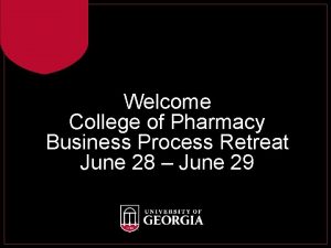 Welcome College of Pharmacy Business Process Retreat June