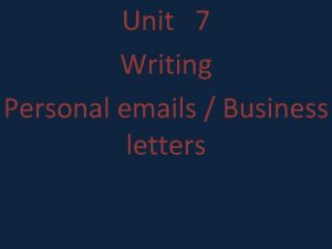Unit 7 Writing Personal emails Business letters Formal