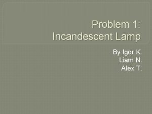 Problem 1 Incandescent Lamp By Igor K Liam