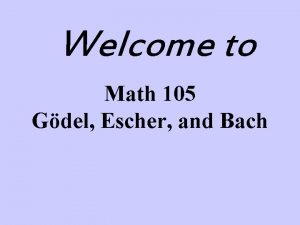 Welcome to Math 105 Gdel Escher and Bach