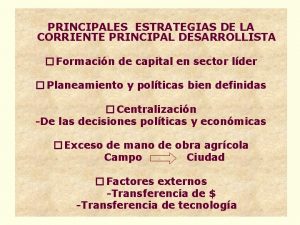 PRINCIPALES ESTRATEGIAS DE LA CORRIENTE PRINCIPAL DESARROLLISTA Formacin