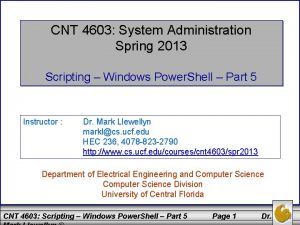 CNT 4603 System Administration Spring 2013 Scripting Windows