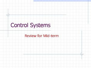 Control Systems Review for Midterm Midterm Exam April