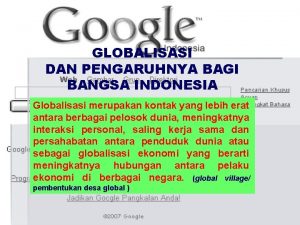 GLOBALISASI DAN PENGARUHNYA BAGI BANGSA INDONESIA Globalisasi merupakan