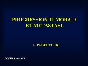 PROGRESSION TUMORALE ET METASTASE F PEDEUTOUR DCEM 1