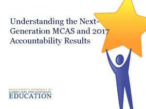 Understanding the Next Generation MCAS and 2017 Accountability