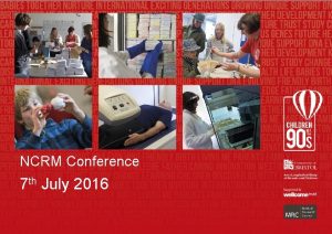 NCRM Conference 7 th July 2016 Innovative methods